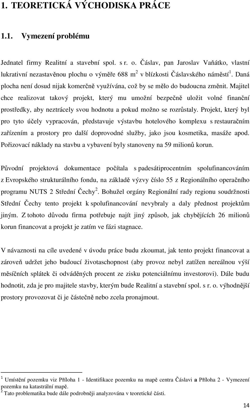 Daná plocha není dosud nijak komerčně využívána, což by se mělo do budoucna změnit.