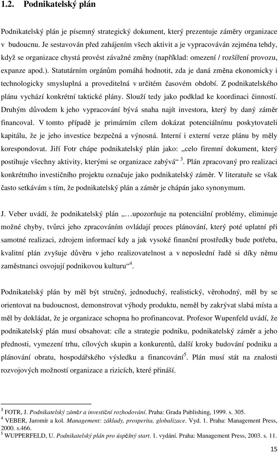 Statutárním orgánům pomáhá hodnotit, zda je daná změna ekonomicky i technologicky smysluplná a proveditelná v určitém časovém období. Z podnikatelského plánu vychází konkrétní taktické plány.