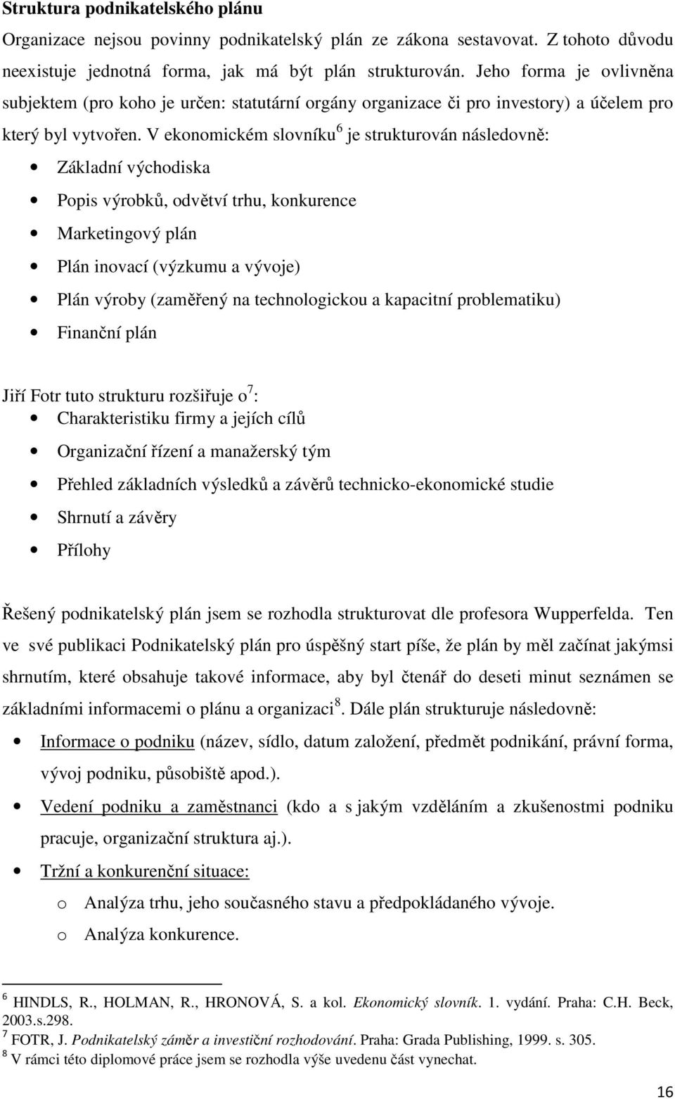 V ekonomickém slovníku 6 je strukturován následovně: Základní východiska Popis výrobků, odvětví trhu, konkurence Marketingový plán Plán inovací (výzkumu a vývoje) Plán výroby (zaměřený na