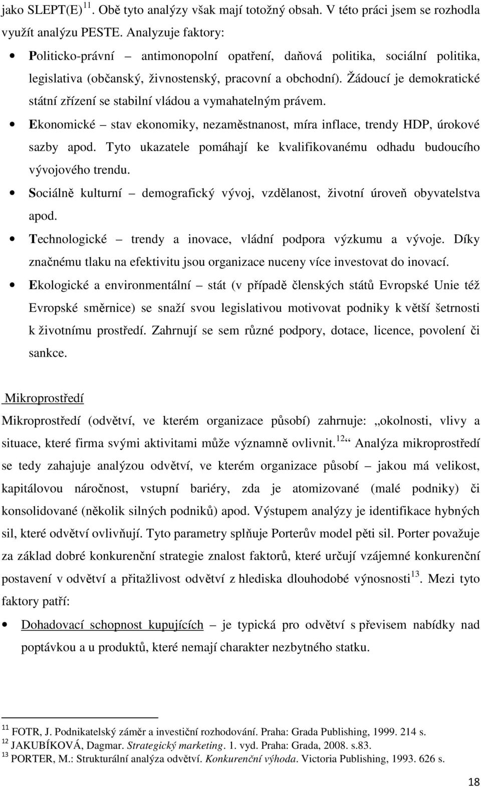 Žádoucí je demokratické státní zřízení se stabilní vládou a vymahatelným právem. Ekonomické stav ekonomiky, nezaměstnanost, míra inflace, trendy HDP, úrokové sazby apod.