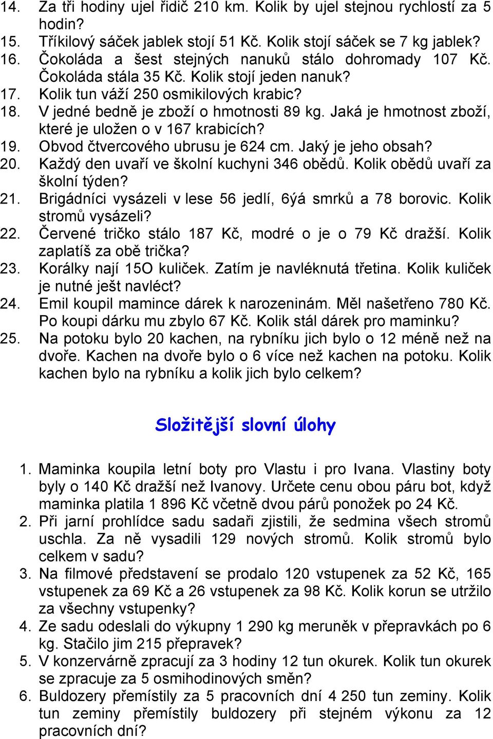 Jaká je hmotnost zboží, které je uložen o v 167 krabicích? 19. Obvod čtvercového ubrusu je 624 cm. Jaký je jeho obsah? 20. Každý den uvaří ve školní kuchyni 346 obědů.