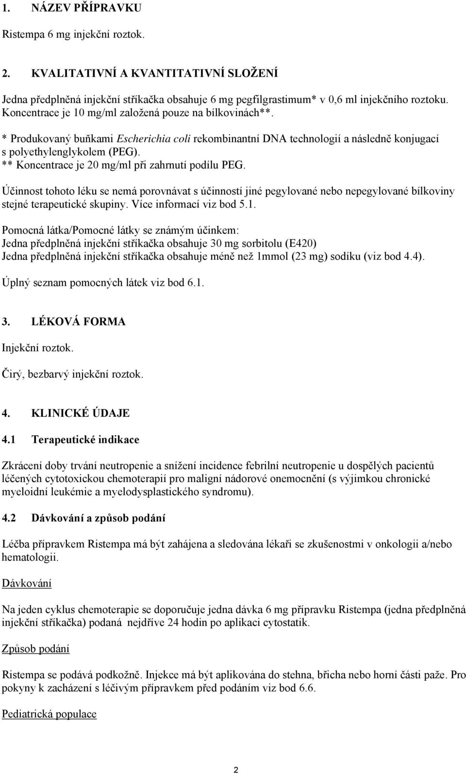 ** Koncentrace je 20 mg/ml při zahrnutí podílu PEG. Účinnost tohoto léku se nemá porovnávat s účinností jiné pegylované nebo nepegylované bílkoviny stejné terapeutické skupiny.