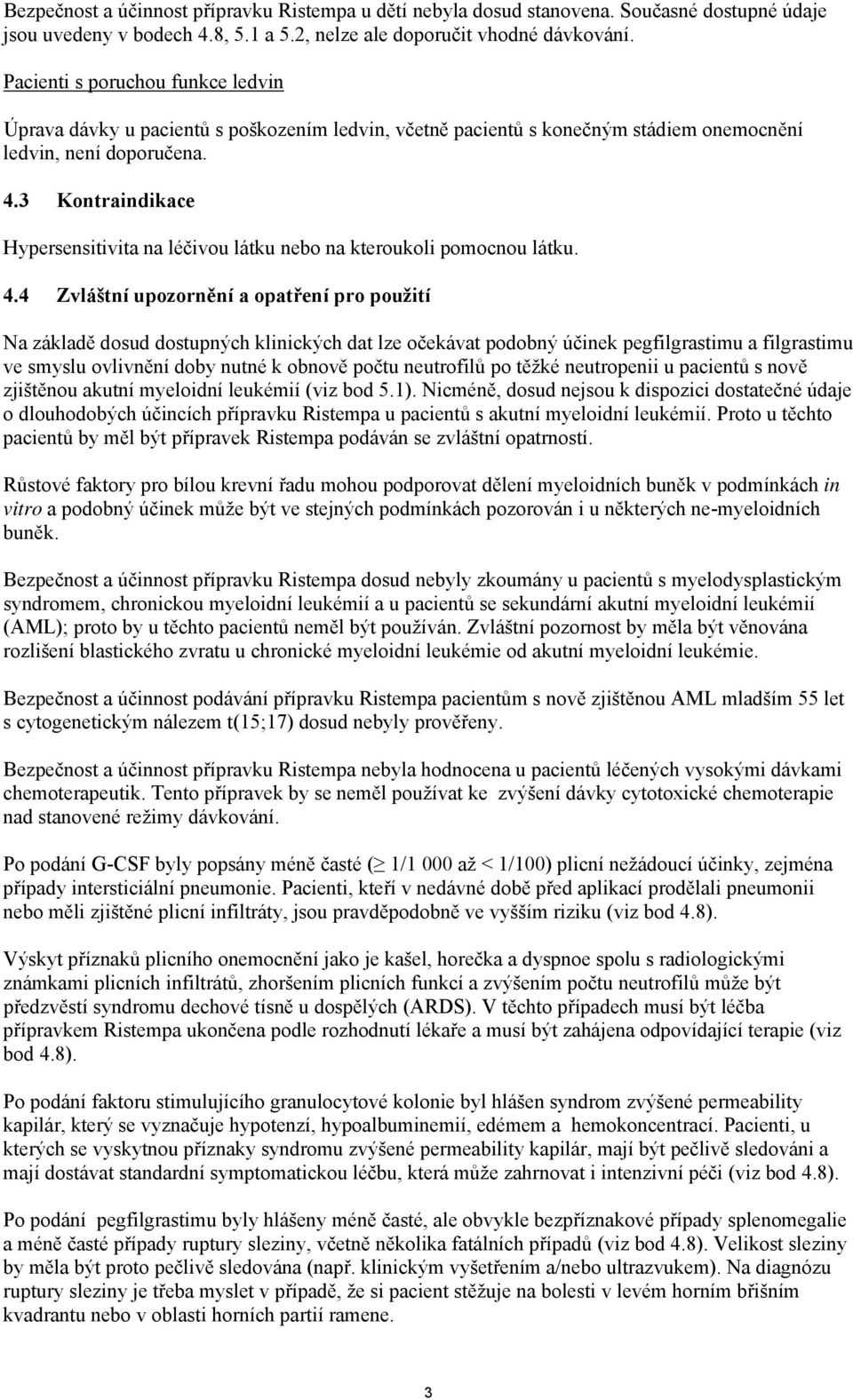 3 Kontraindikace Hypersensitivita na léčivou látku nebo na kteroukoli pomocnou látku. 4.