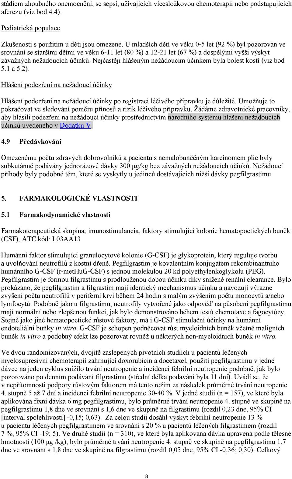 Nejčastěji hlášeným nežádoucím účinkem byla bolest kostí (viz bod 5.1 a 5.2). Hlášení podezření na nežádoucí účinky Hlášení podezření na nežádoucí účinky po registraci léčivého přípravku je důležité.