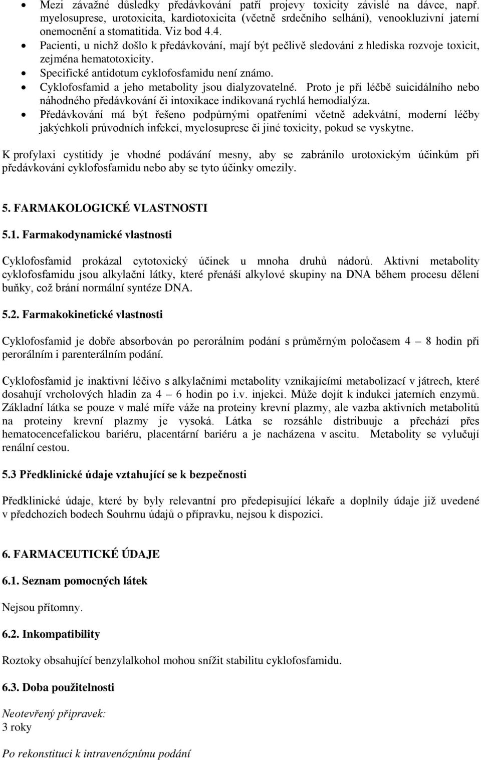 Cyklofosfamid a jeho metabolity jsou dialyzovatelné. Proto je při léčbě suicidálního nebo náhodného předávkování či intoxikace indikovaná rychlá hemodialýza.