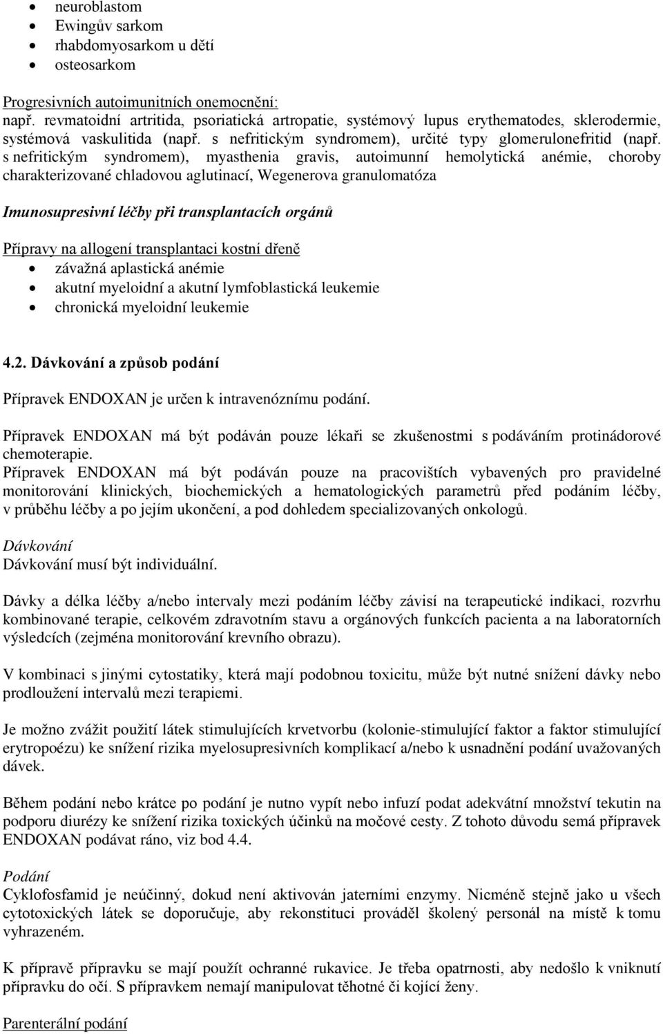 s nefritickým syndromem), myasthenia gravis, autoimunní hemolytická anémie, choroby charakterizované chladovou aglutinací, Wegenerova granulomatóza Imunosupresivní léčby při transplantacích orgánů