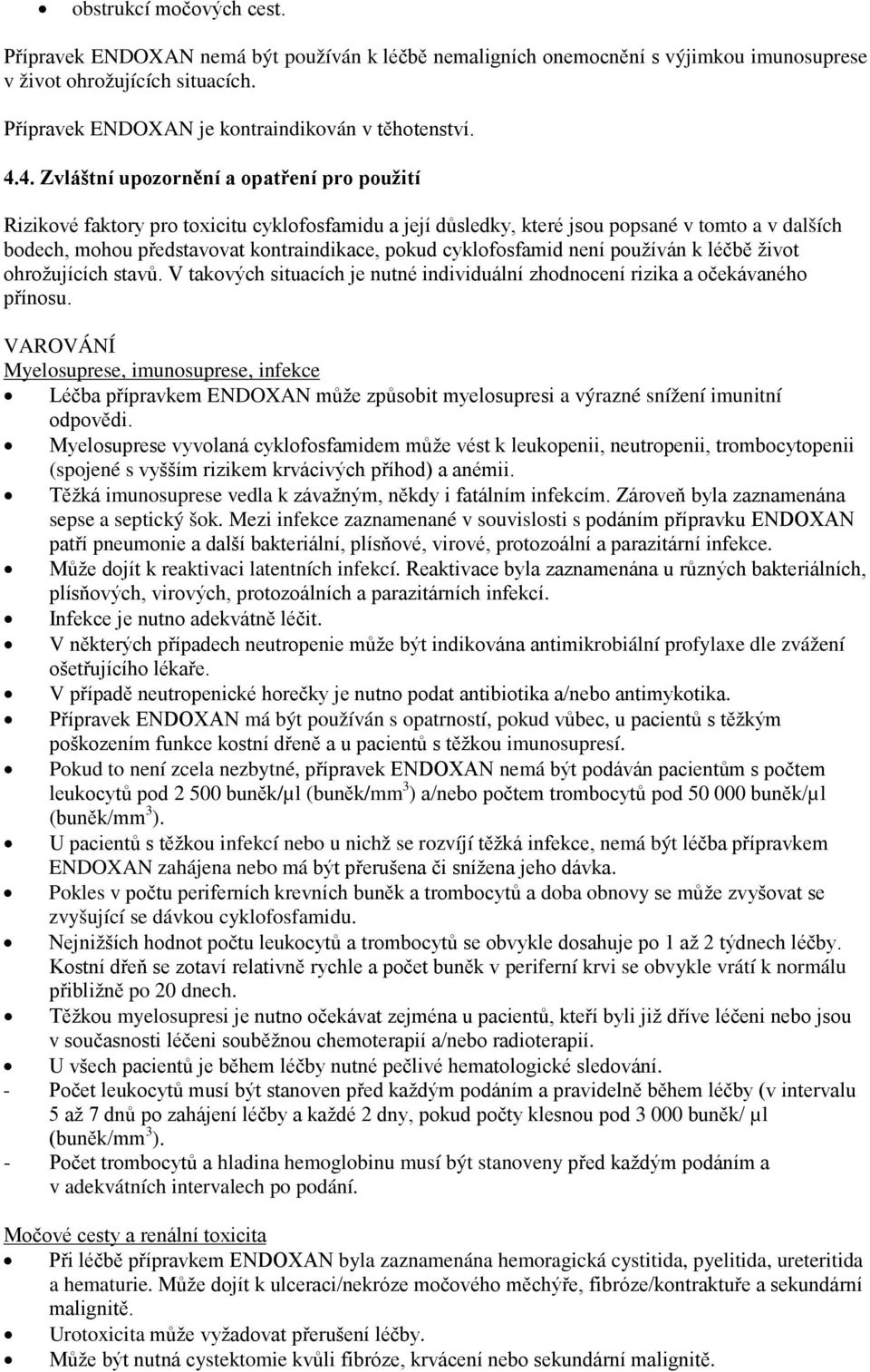 cyklofosfamid není používán k léčbě život ohrožujících stavů. V takových situacích je nutné individuální zhodnocení rizika a očekávaného přínosu.