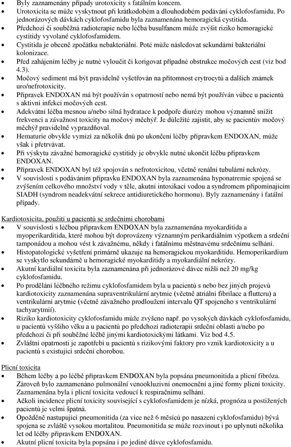 Předchozí či souběžná radioterapie nebo léčba busulfanem může zvýšit riziko hemoragické cystitidy vyvolané cyklofosfamidem. Cystitida je obecně zpočátku nebakteriální.