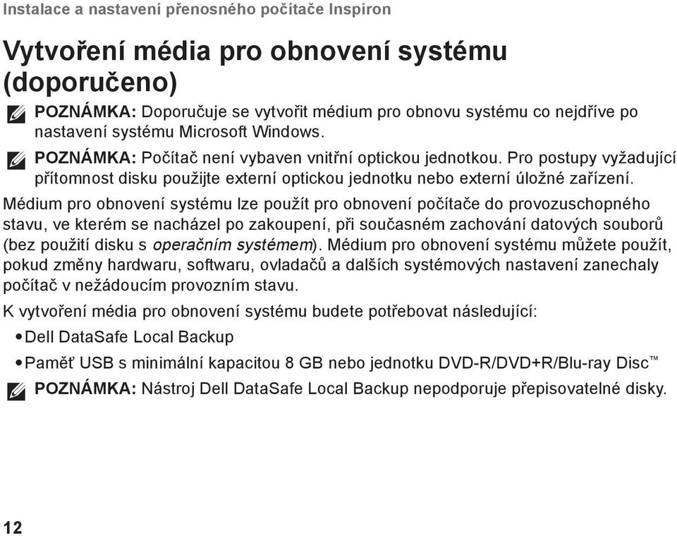 Médium pro obnovení systému lze použít pro obnovení počítače do provozuschopného stavu, ve kterém se nacházel po zakoupení, při současném zachování datových souborů (bez použití disku s operačním