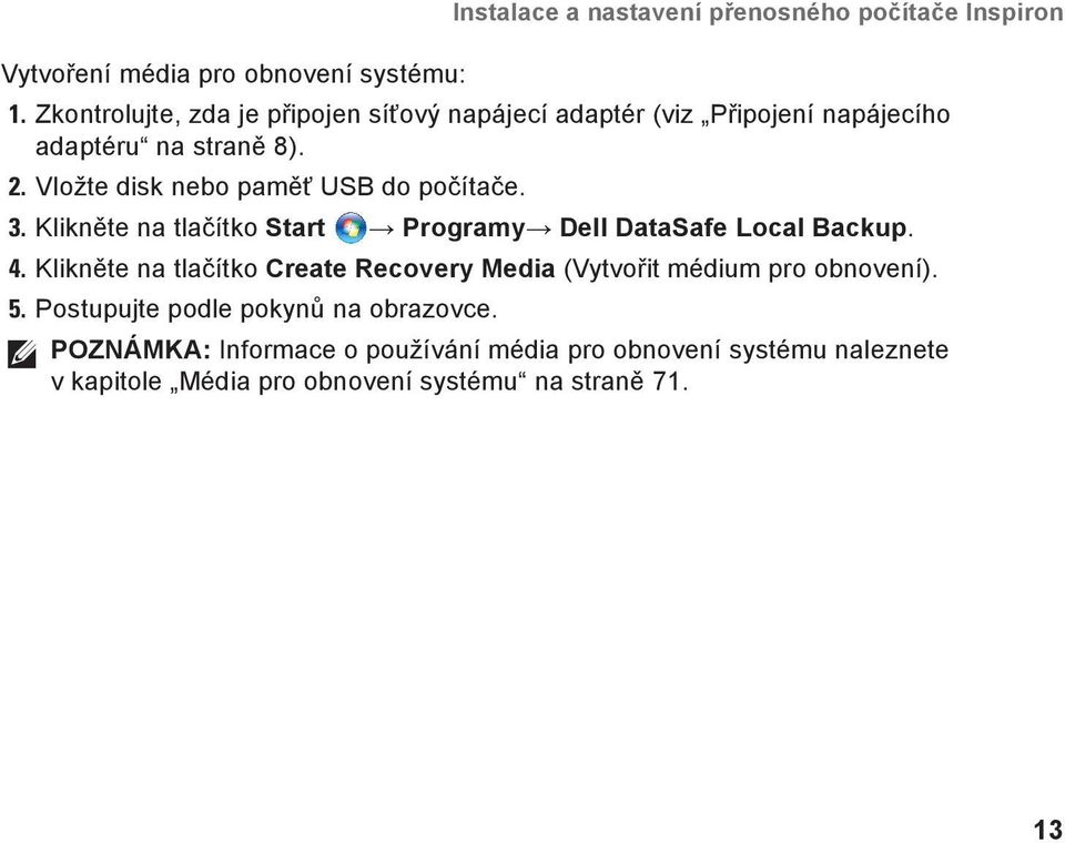 Vložte disk nebo paměť USB do počítače. 3. Klikněte na tlačítko Start Programy Dell DataSafe Local Backup. 4.