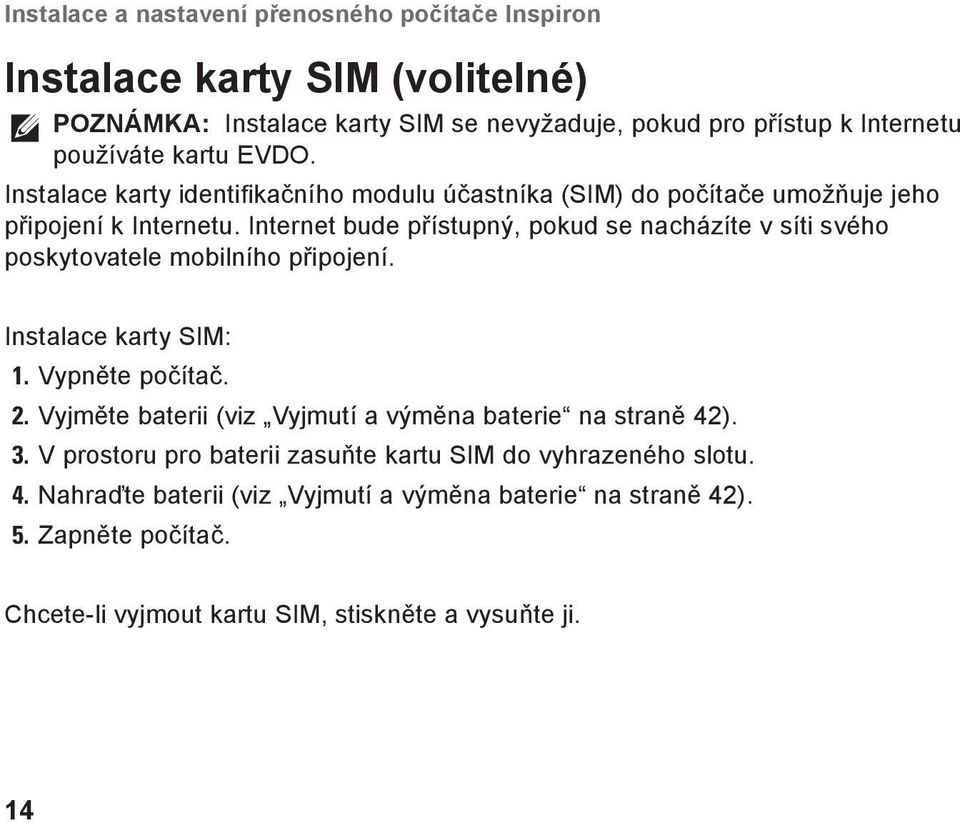 Internet bude přístupný, pokud se nacházíte v síti svého poskytovatele mobilního připojení. Instalace karty SIM: 1. Vypněte počítač. 2.