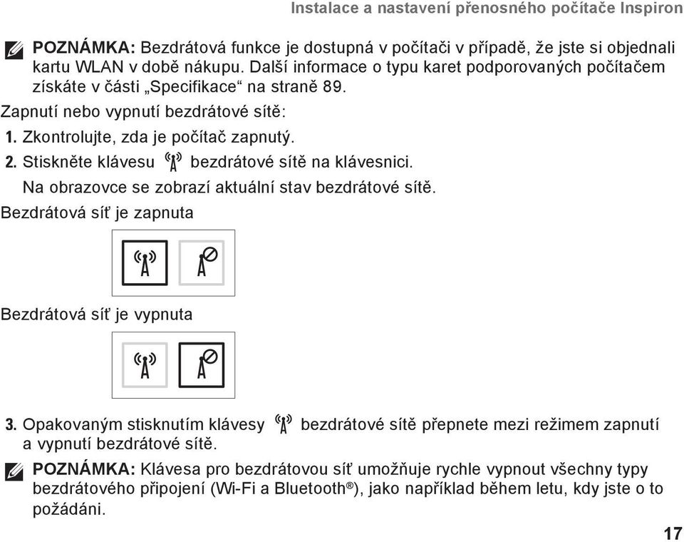 Stiskněte klávesu bezdrátové sítě na klávesnici. Na obrazovce se zobrazí aktuální stav bezdrátové sítě. Bezdrátová síť je zapnuta Bezdrátová síť je vypnuta 3.