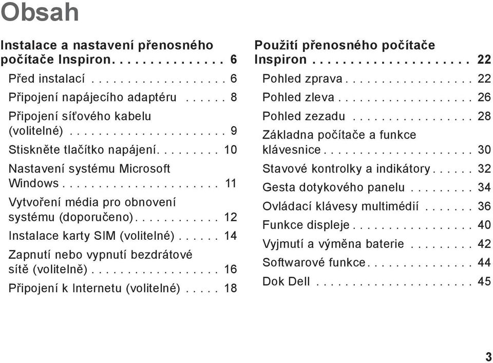 .. 16 Připojení k Internetu (volitelné)... 18 Použití přenosného počítače Inspiron... 22 Pohled zprava... 22 Pohled zleva... 26 Pohled zezadu... 28 Základna počítače a funkce klávesnice.