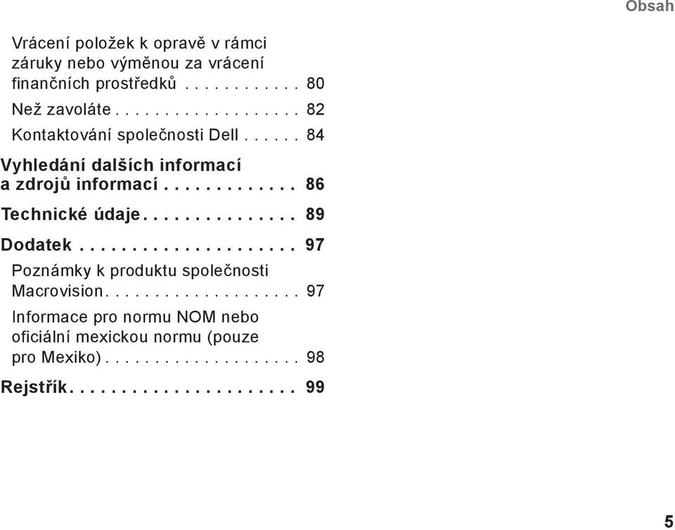 .. 84 Vyhledání dalších informací a zdrojů informací... 86 Technické údaje.... 89 Dodatek.