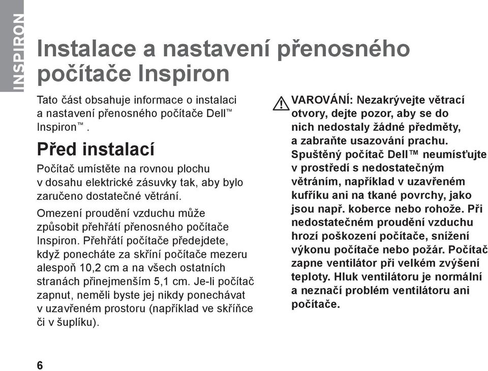 Přehřátí počítače předejdete, když ponecháte za skříní počítače mezeru alespoň 10,2 cm a na všech ostatních stranách přinejmenším 5,1 cm.