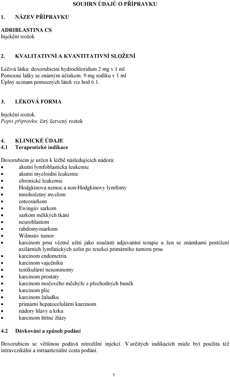 LÉKOVÁ FORMA Injekční roztok. Popis přípravku: čirý červený roztok 4. KLINICKÉ ÚDAJE 4.