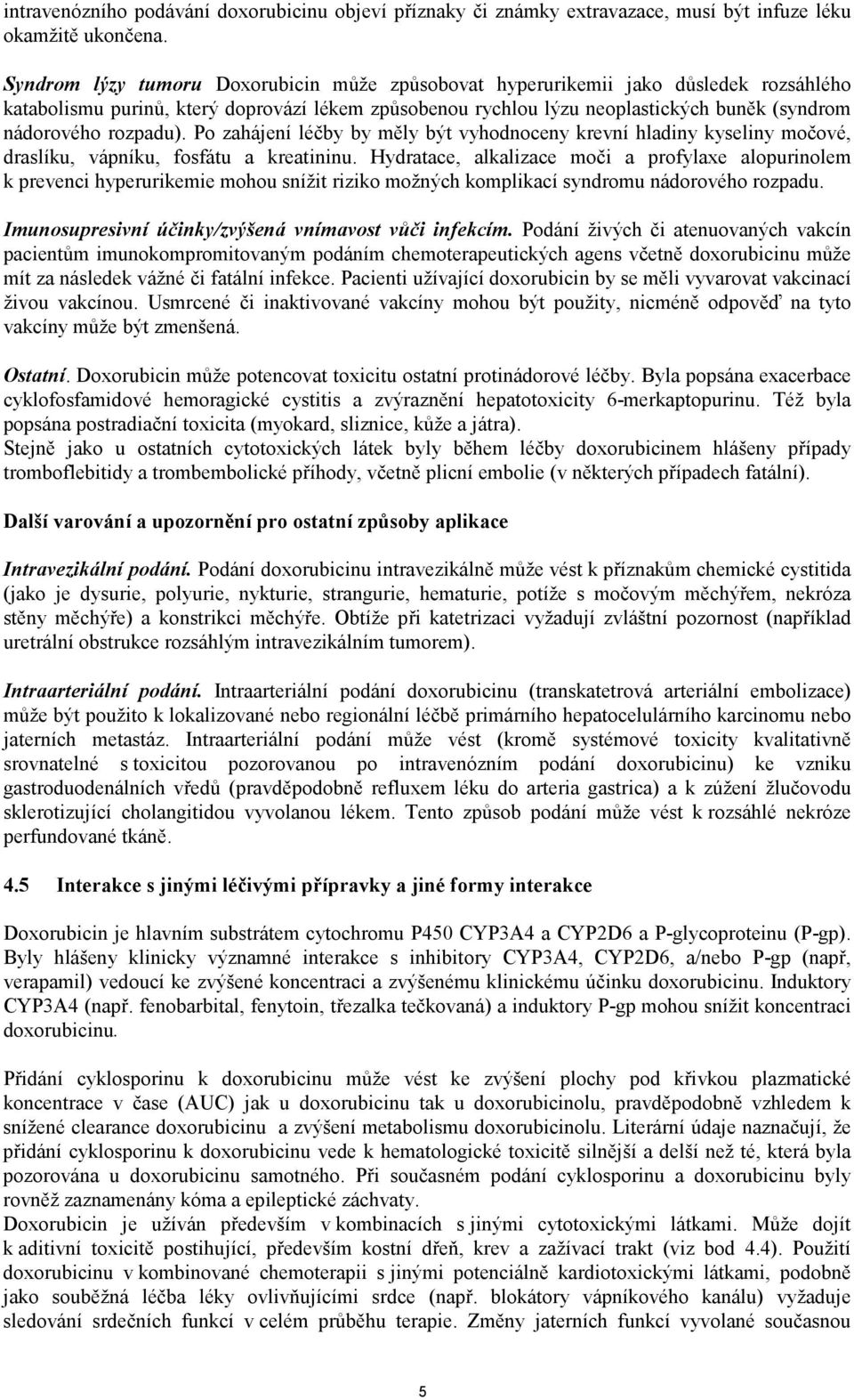 rozpadu). Po zahájení léčby by měly být vyhodnoceny krevní hladiny kyseliny močové, draslíku, vápníku, fosfátu a kreatininu.