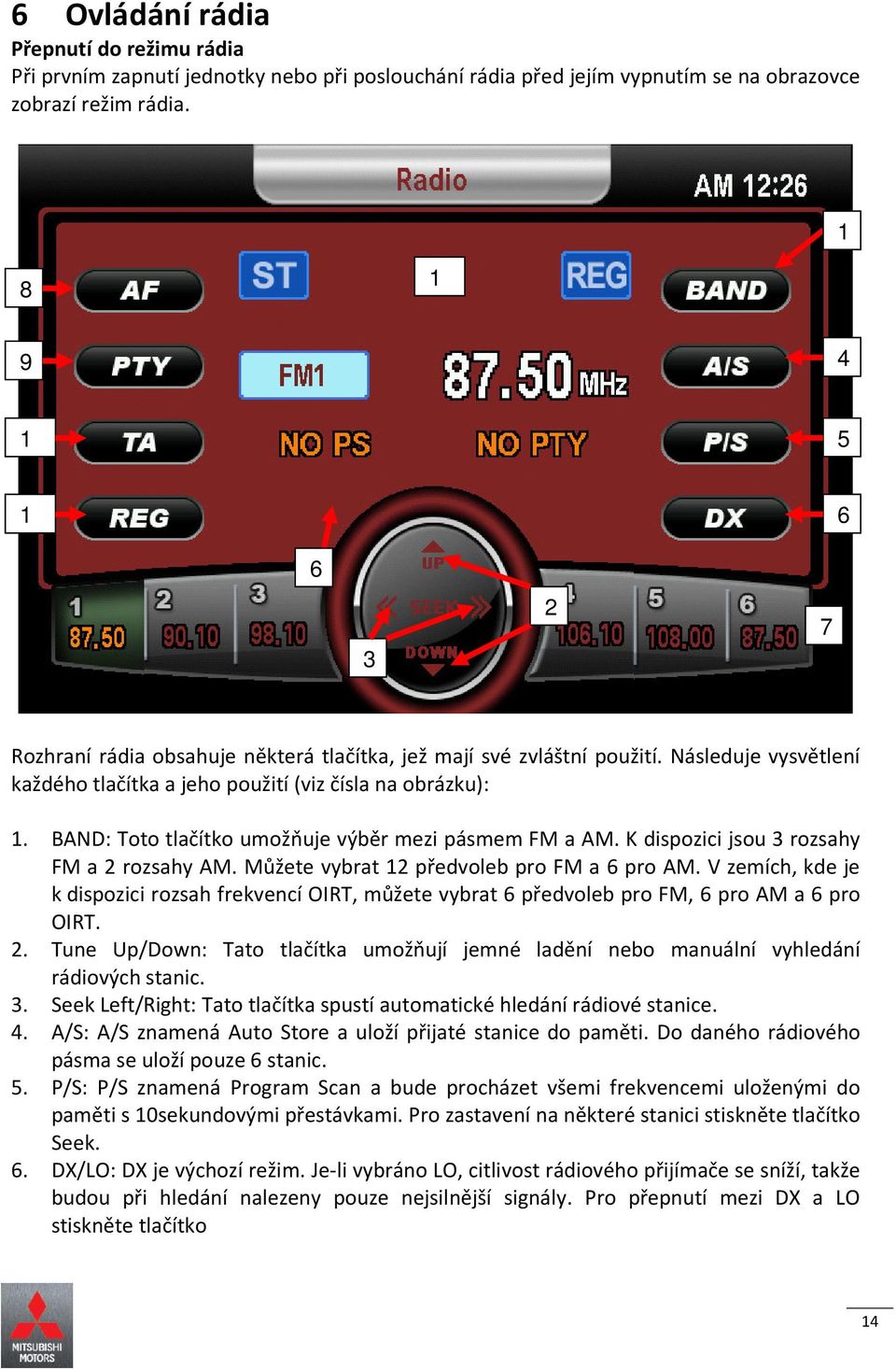 BAND: Toto tlačítko umožňuje výběr mezi pásmem FM a AM. K dispozici jsou 3 rozsahy FM a 2 rozsahy AM. Můžete vybrat 12 předvoleb pro FM a 6 pro AM.