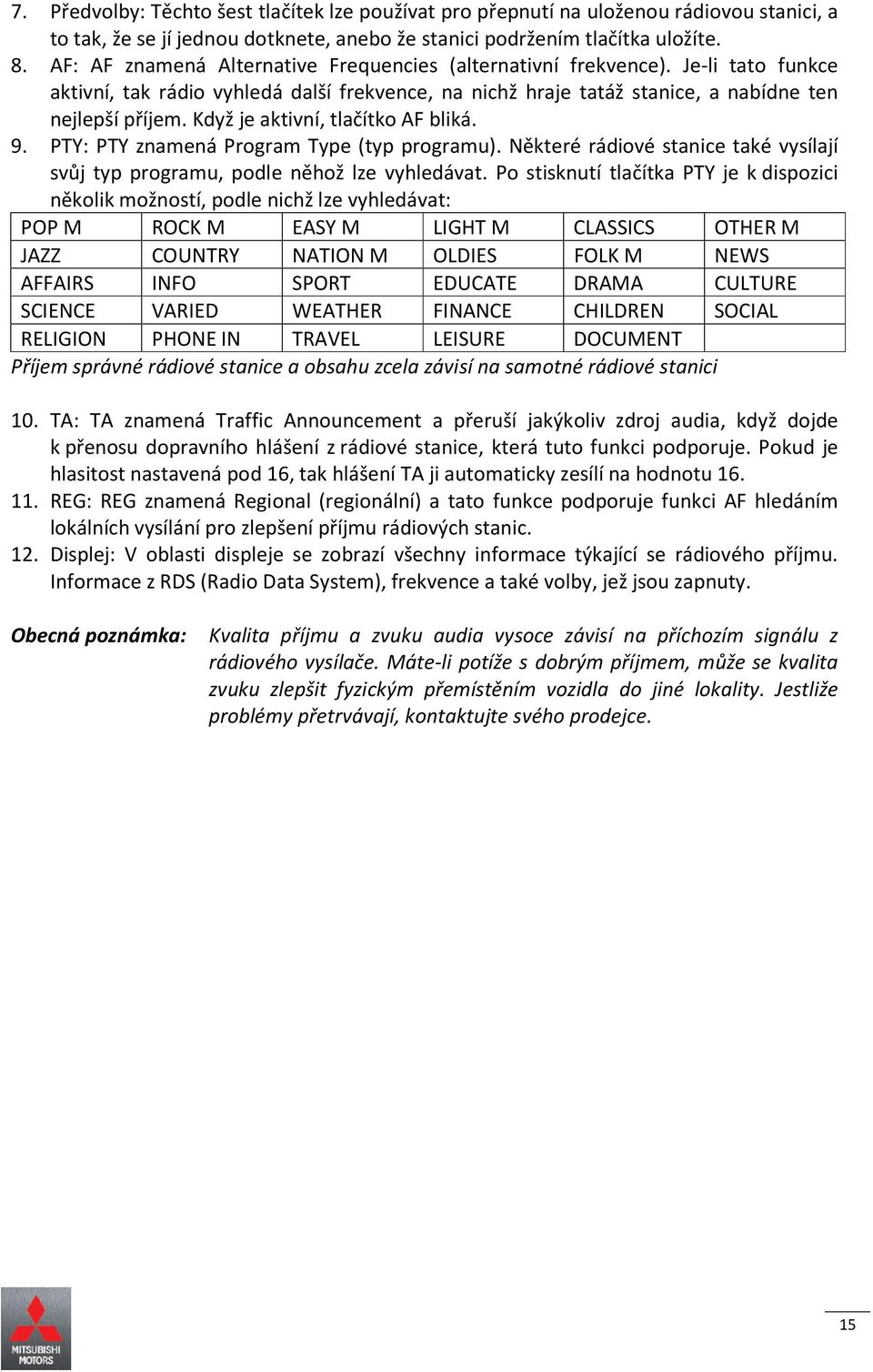 Když je aktivní, tlačítko AF bliká. 9. PTY: PTY znamená Program Type (typ programu). Některé rádiové stanice také vysílají svůj typ programu, podle něhož lze vyhledávat.