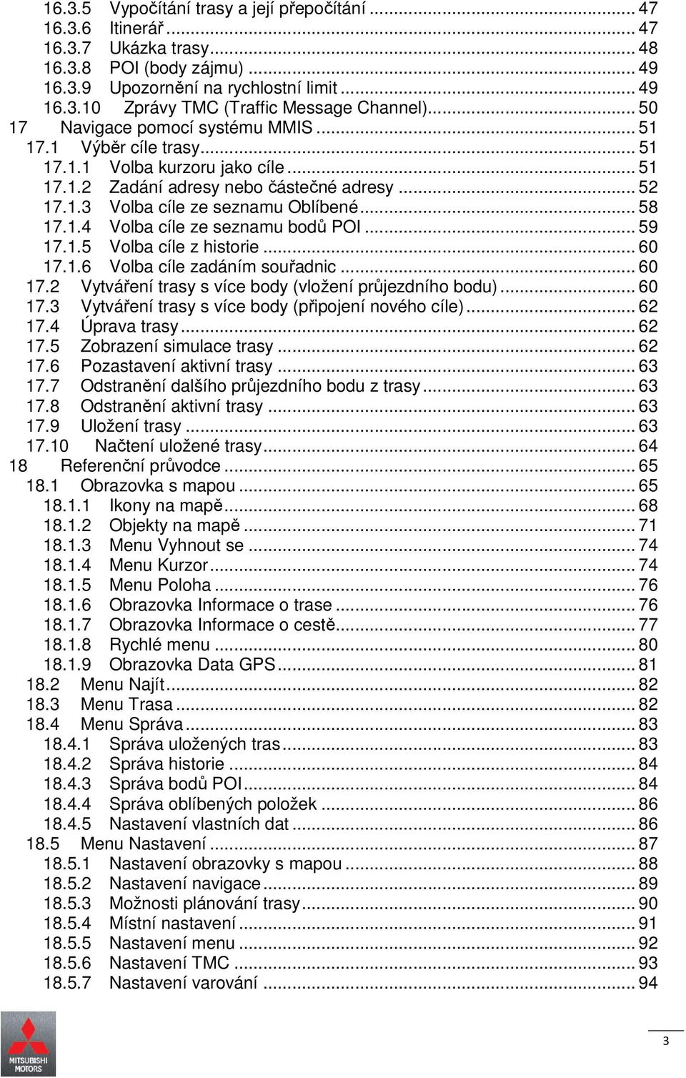 .. 58 17.1.4 Volba cíle ze seznamu bodů POI... 59 17.1.5 Volba cíle z historie... 60 17.1.6 Volba cíle zadáním souřadnic... 60 17.2 Vytváření trasy s více body (vložení průjezdního bodu)... 60 17.3 Vytváření trasy s více body (připojení nového cíle).