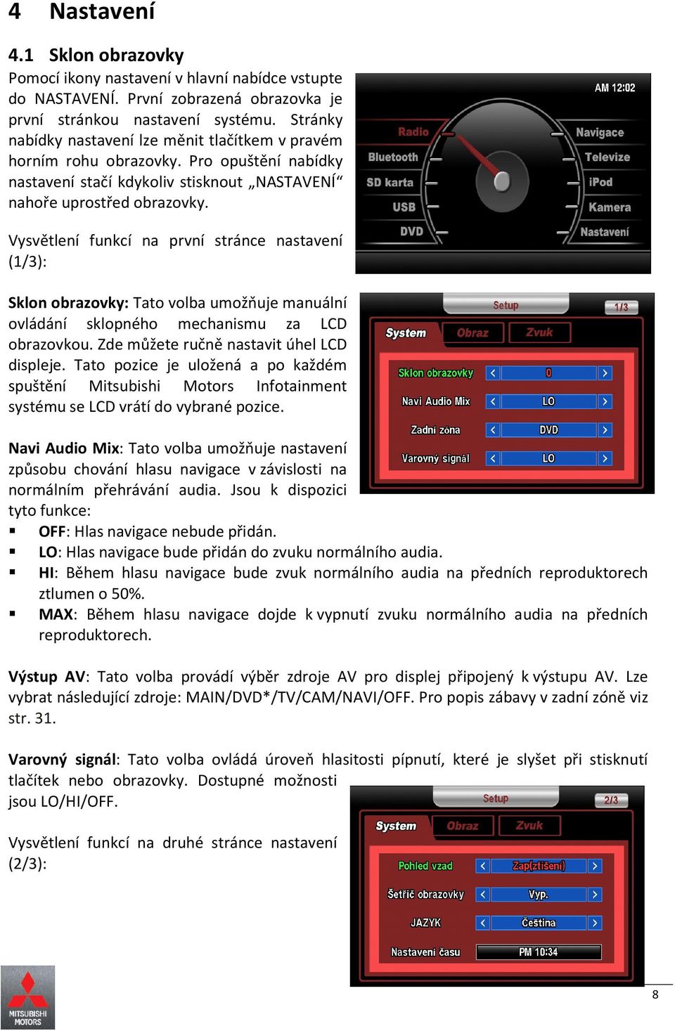 Vysvětlení funkcí na první stránce nastavení (1/3): Sklon obrazovky: Tato volba umožňuje manuální ovládání sklopného mechanismu za LCD obrazovkou. Zde můžete ručně nastavit úhel LCD displeje.