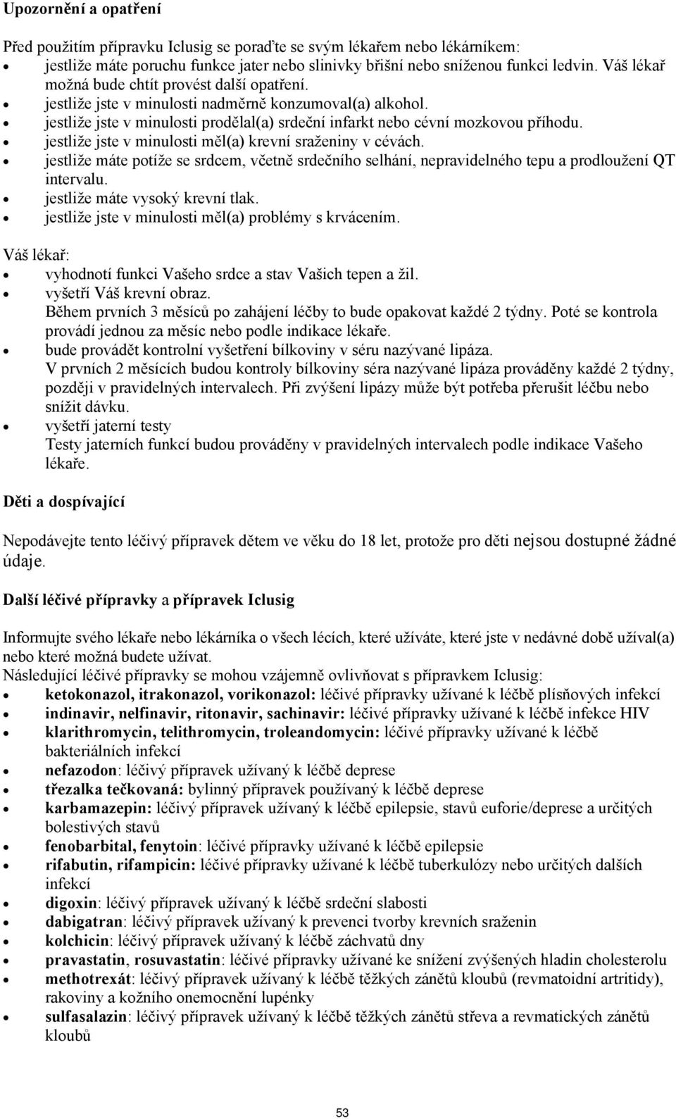 jestliže jste v minulosti měl(a) krevní sraženiny v cévách. jestliže máte potíže se srdcem, včetně srdečního selhání, nepravidelného tepu a prodloužení QT intervalu. jestliže máte vysoký krevní tlak.