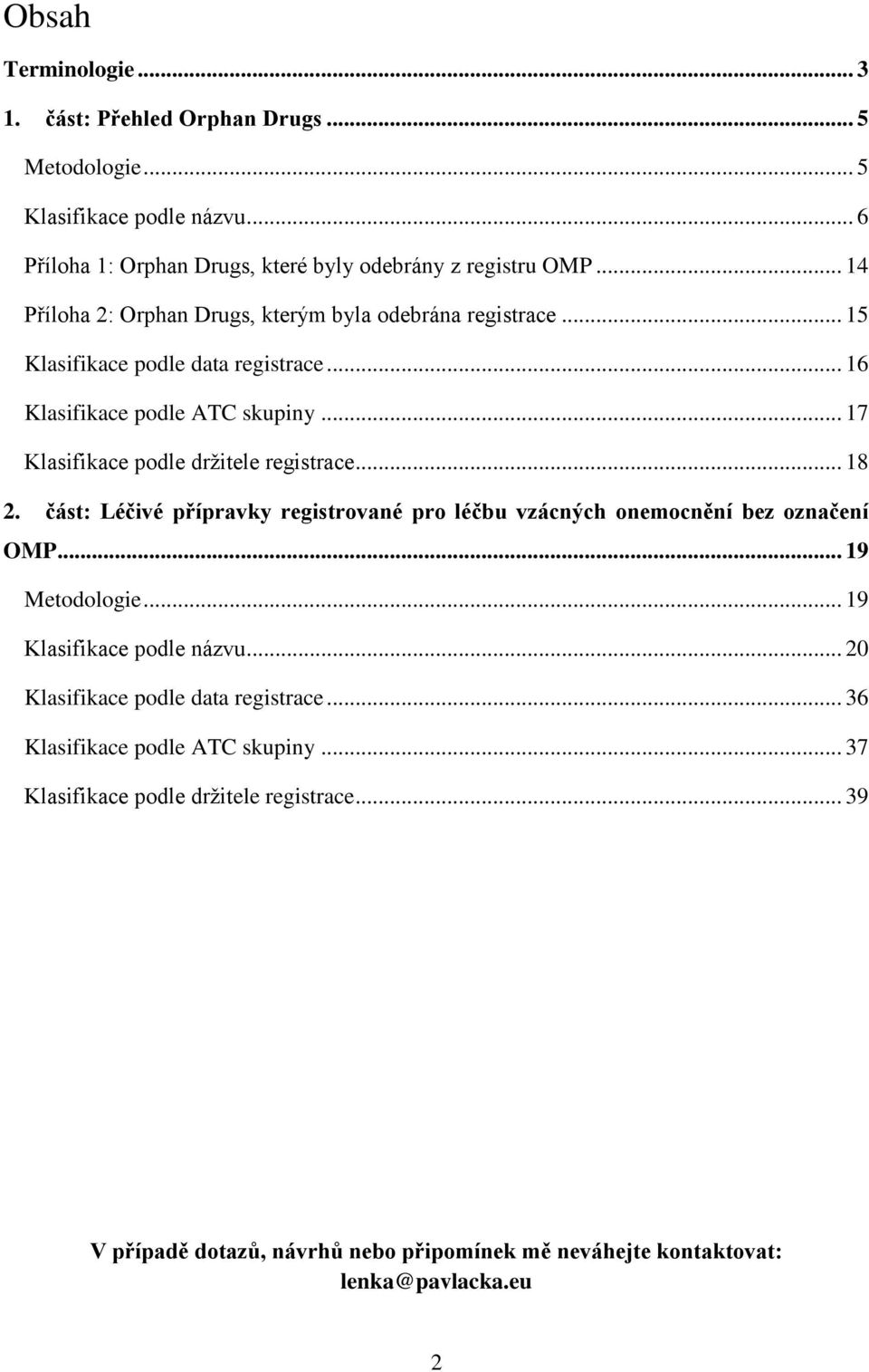 .. 17 Klasifikace podle držitele registrace... 18 2. část: Léčivé přípravky registrované pro léčbu vzácných onemocnění bez označení OMP... 19 Metodologie.