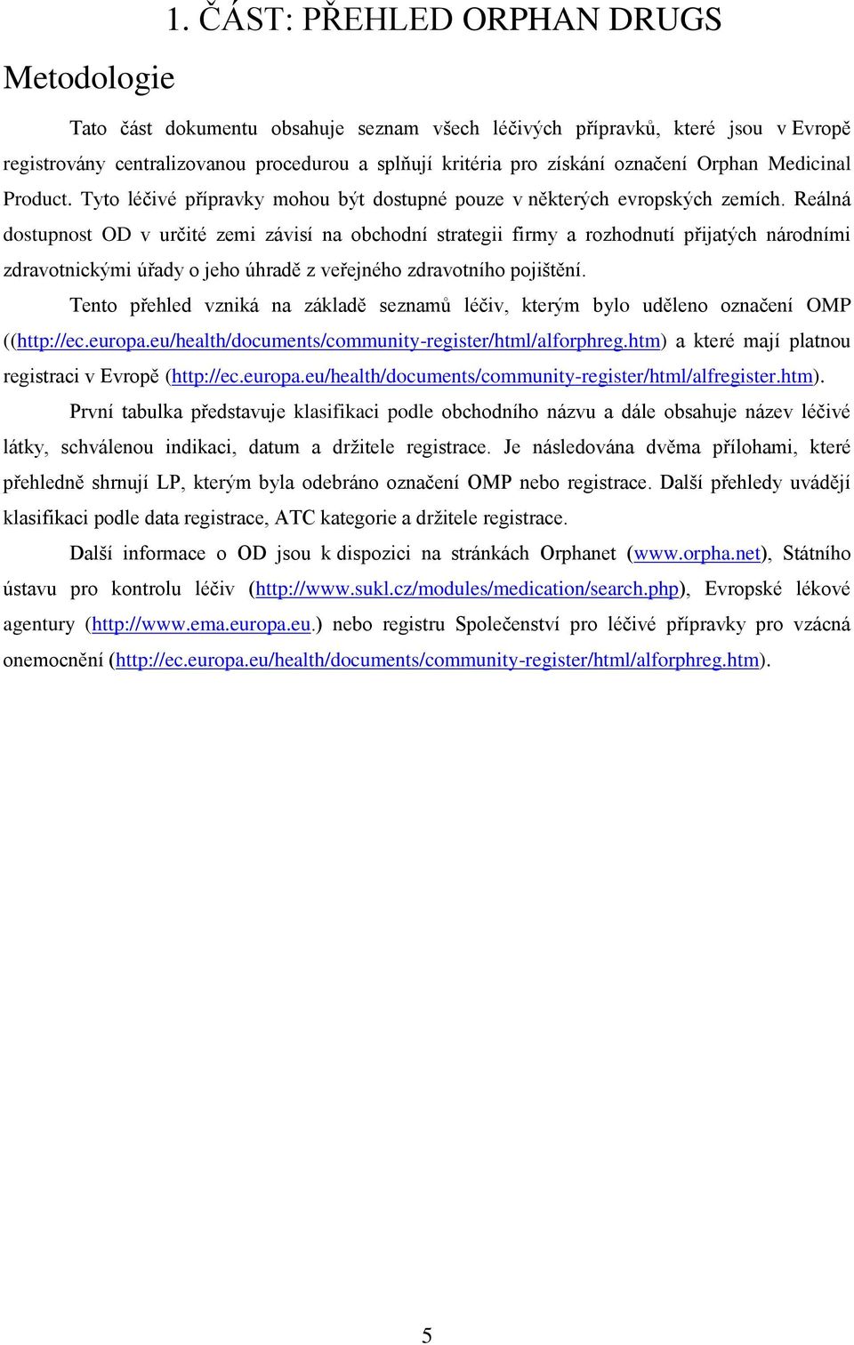 Reálná dostupnost OD v určité zemi závisí na obchodní strategii firmy a rozhodnutí přijatých národními zdravotnickými úřady o jeho úhradě z veřejného zdravotního pojištění.