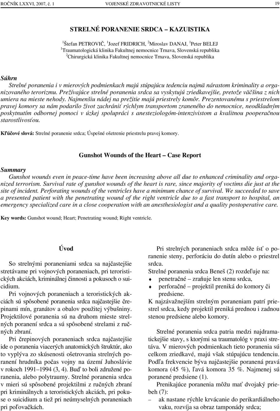 Slovenská republika 2 Chirurgická klinika Fakultnej nemocnice Trnava, Slovenská republika Súhrn Strelné poranenia i v mierových podmienkach majú stúpajúcu tedenciu najmä nárastom kriminality a