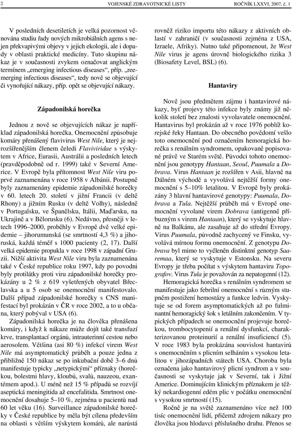 Tuto skupinu nákaz je v současnosti zvykem označovat anglickým termínem emerging infectious diseases, příp. reemerging infectious diseases, tedy nově se objevující či vynořující nákazy, příp.