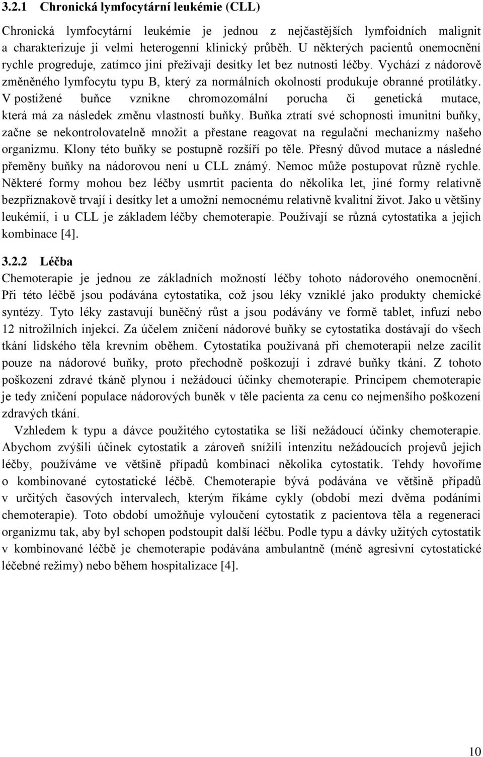 Vychází z nádorově změněného lymfocytu typu B, který za normálních okolností produkuje obranné protilátky.