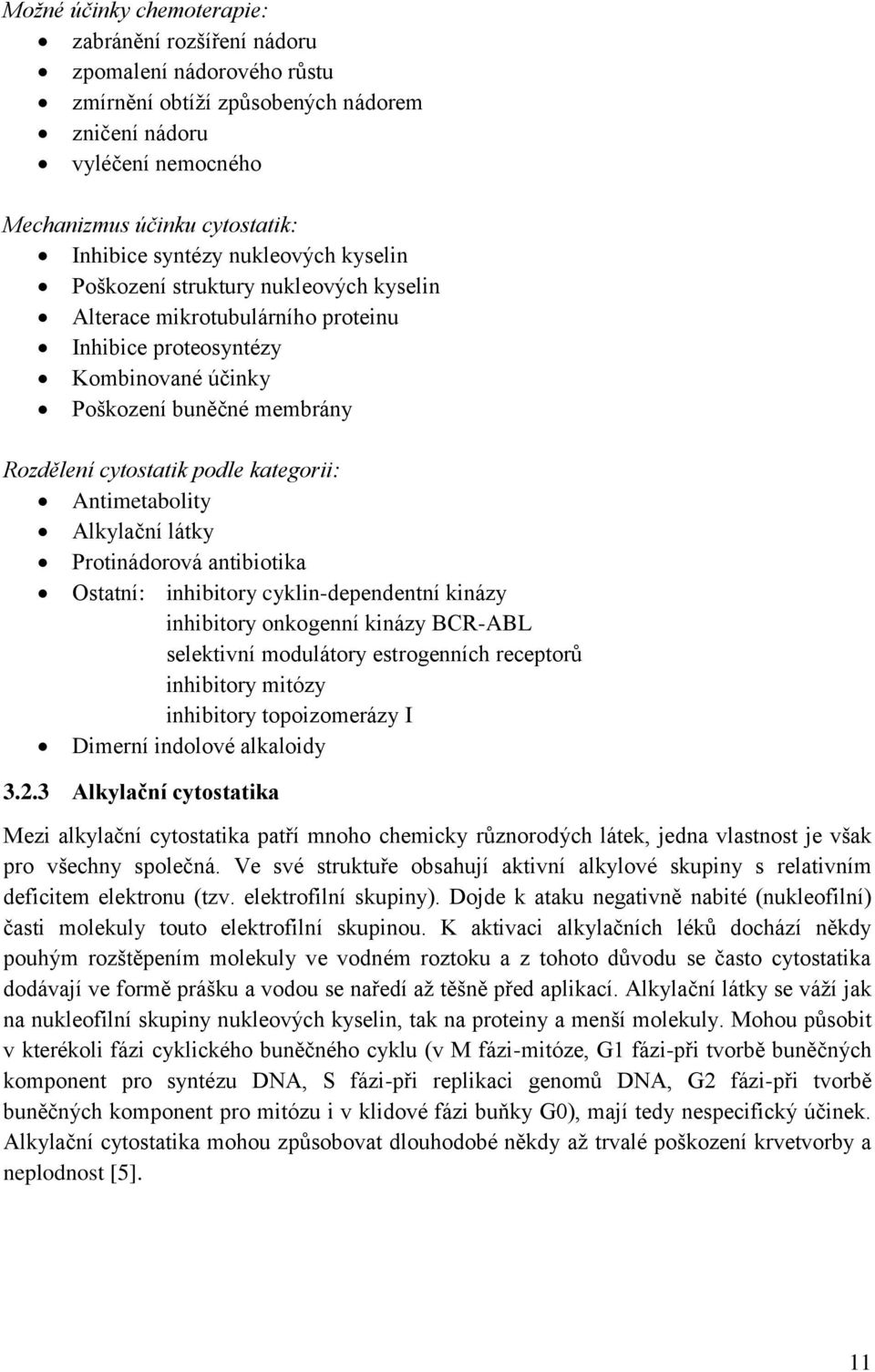 Antimetabolity Alkylační látky Protinádorová antibiotika statní: inhibitory cyklin-dependentní kinázy inhibitory onkogenní kinázy BCR-ABL selektivní modulátory estrogenních receptorů inhibitory