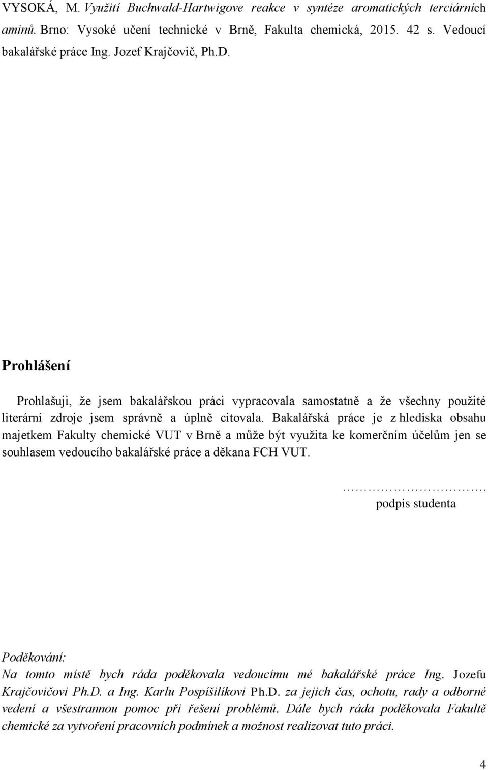 Bakalářská práce je z hlediska obsahu majetkem Fakulty chemické VUT v Brně a může být využita ke komerčním účelům jen se souhlasem vedoucího bakalářské práce a děkana FCH VUT.