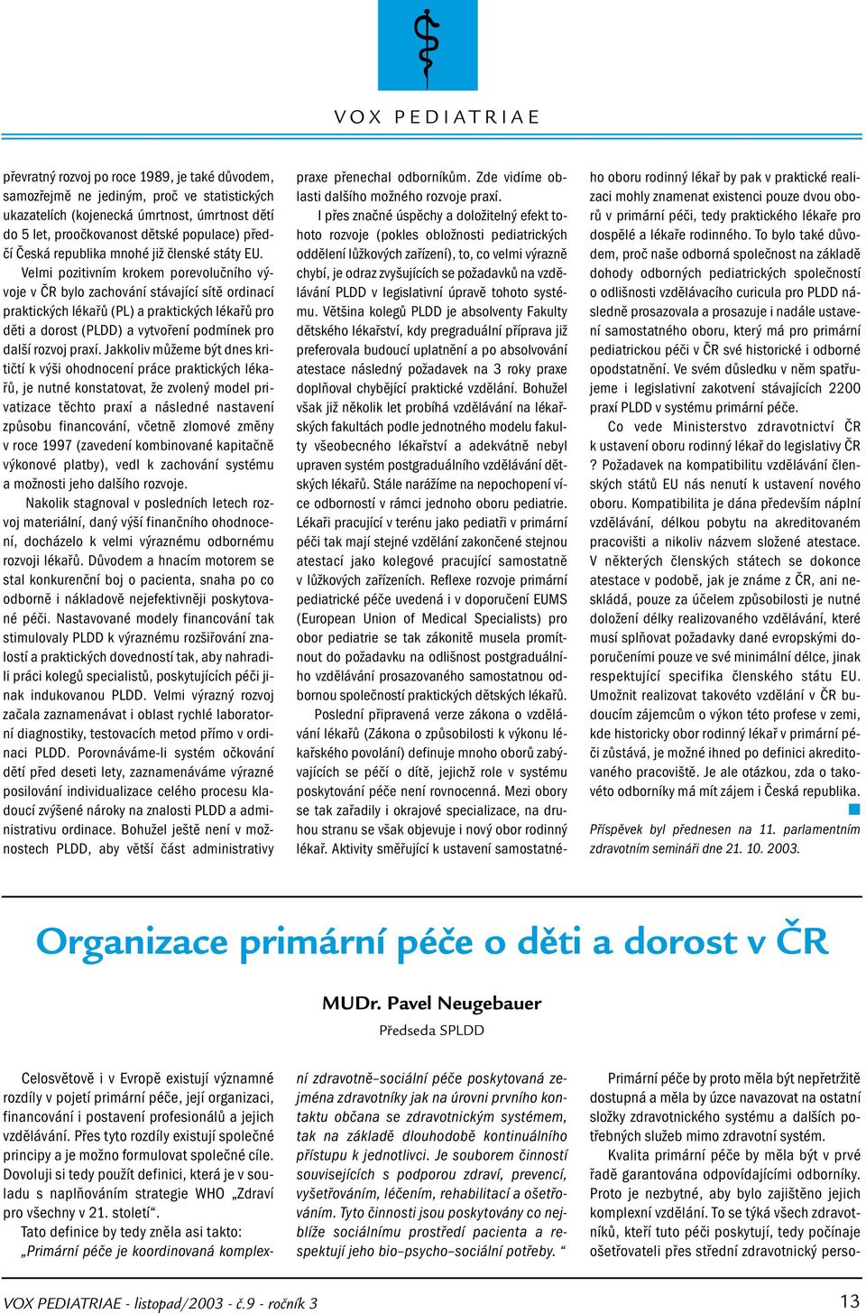 Velmi pozitivním krokem porevolučního vývoje v ČR bylo zachování stávající sítě ordinací praktických lékařů (PL) a praktických lékařů pro děti a dorost (PLDD) a vytvoření podmínek pro další rozvoj