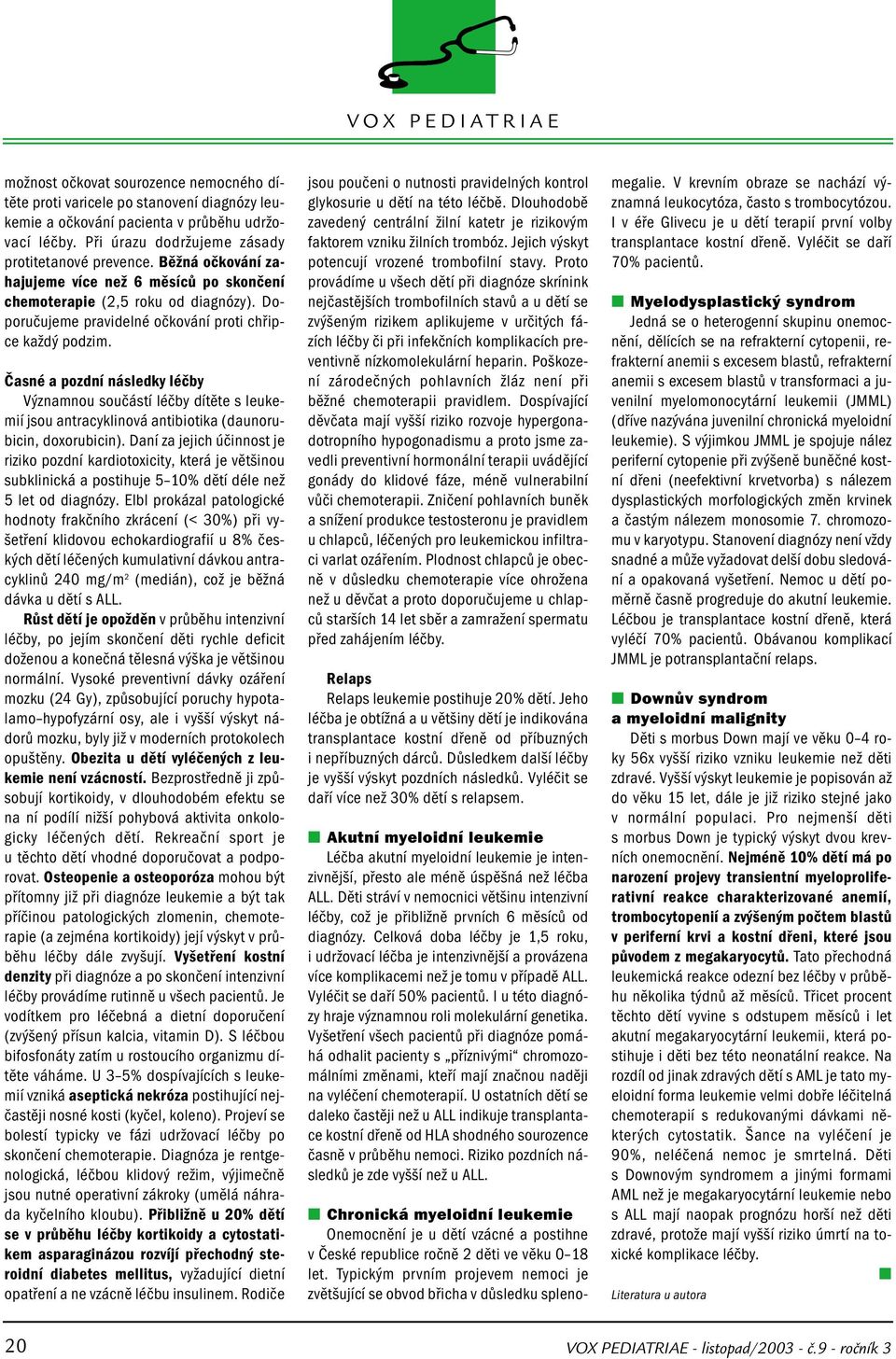 Časné a pozdní následky léčby Významnou součástí léčby dítěte s leukemií jsou antracyklinová antibiotika (daunorubicin, doxorubicin).