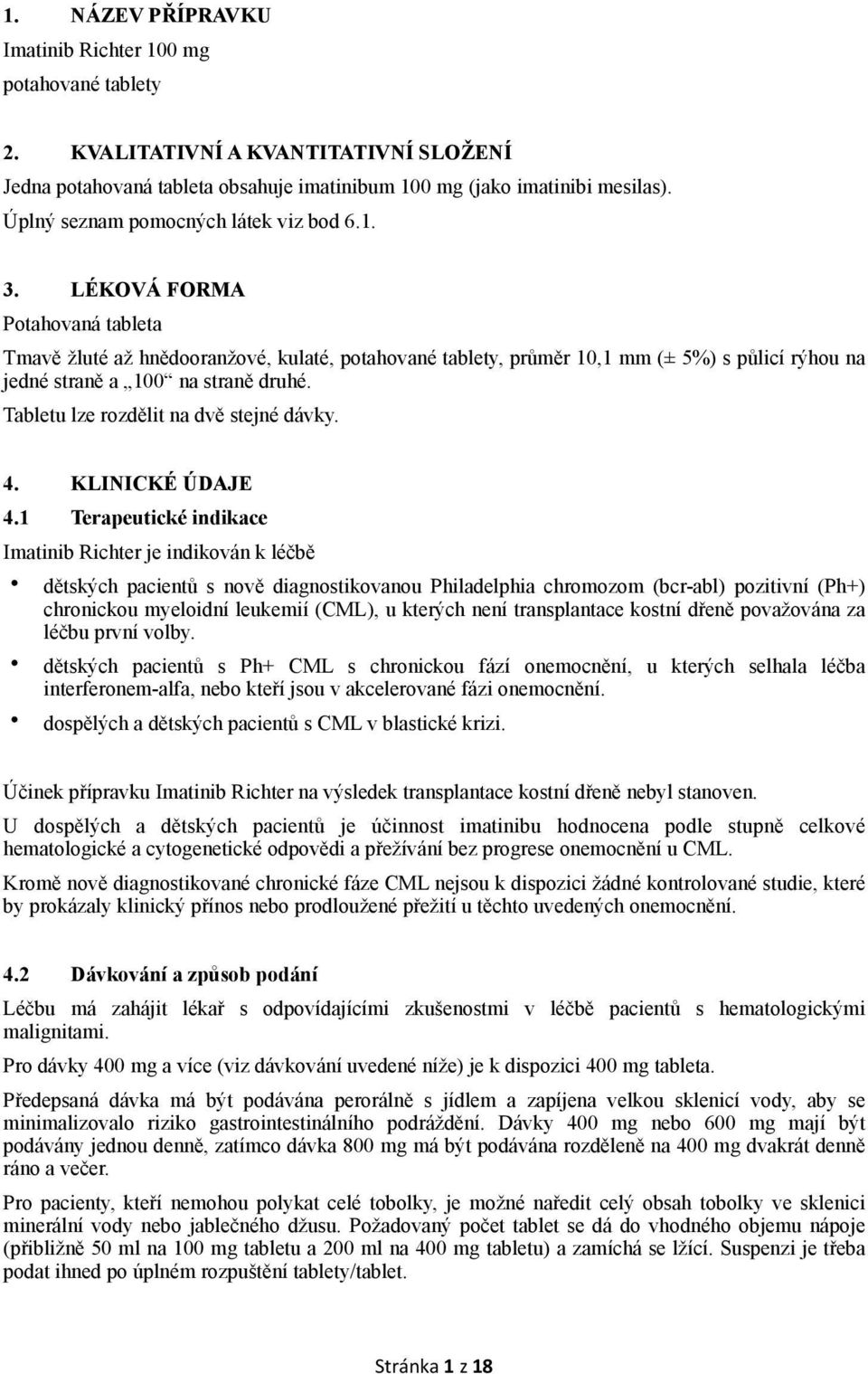 LÉKOVÁ FORMA Potahovaná tableta Tmavě žluté až hnědooranžové, kulaté, potahované tablety, průměr 10,1 mm (± 5%) s půlicí rýhou na jedné straně a 100 na straně druhé.