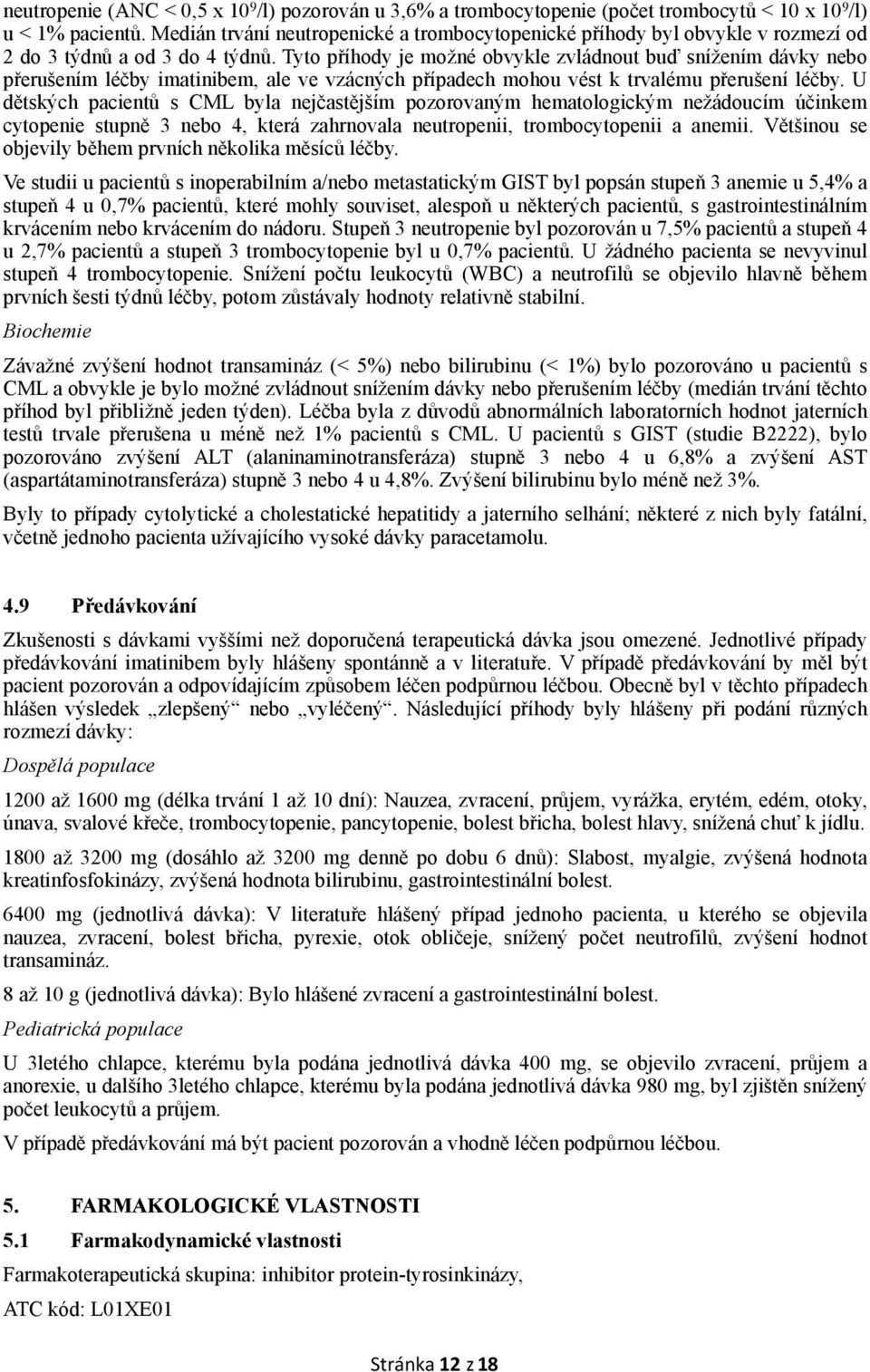 Tyto příhody je možné obvykle zvládnout buď snížením dávky nebo přerušením léčby imatinibem, ale ve vzácných případech mohou vést k trvalému přerušení léčby.