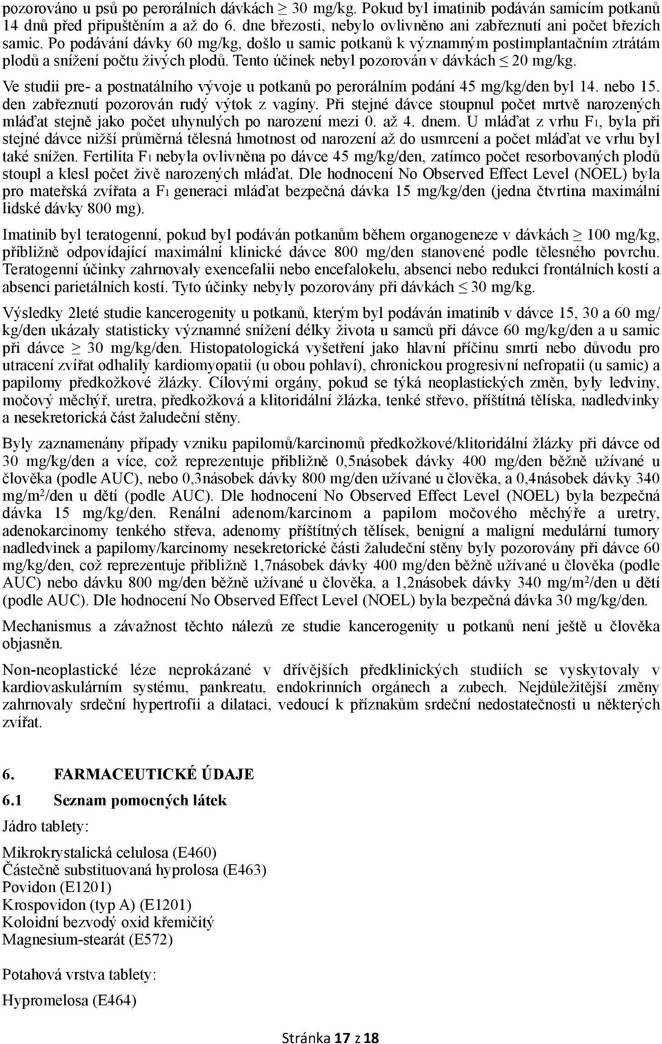 Ve studii pre- a postnatálního vývoje u potkanů po perorálním podání 45 mg/kg/den byl 14. nebo 15. den zabřeznutí pozorován rudý výtok z vagíny.