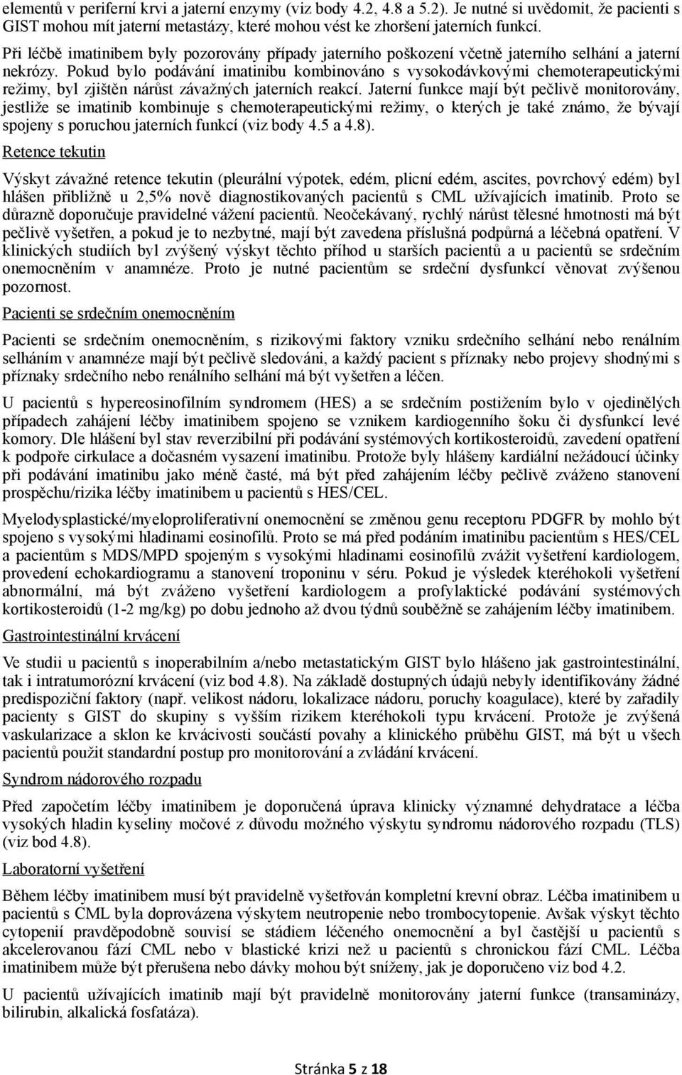 Pokud bylo podávání imatinibu kombinováno s vysokodávkovými chemoterapeutickými režimy, byl zjištěn nárůst závažných jaterních reakcí.