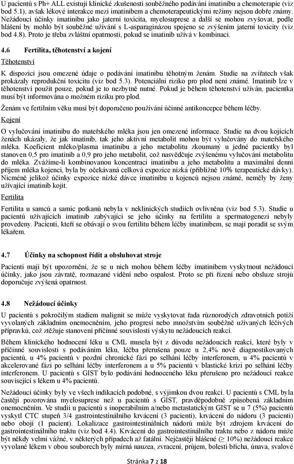 8). Proto je třeba zvláštní opatrnosti, pokud se imatinib užívá v kombinaci. 4.6 Fertilita, těhotenství a kojení Těhotenství K dispozici jsou omezené údaje o podávání imatinibu těhotným ženám.