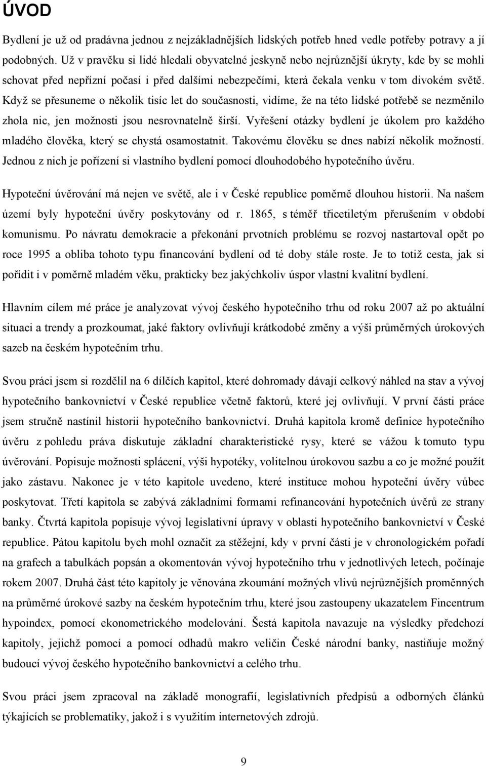 Když se přesuneme o několik tisíc let do současnosti, vidíme, že na této lidské potřebě se nezměnilo zhola nic, jen možnosti jsou nesrovnatelně širší.