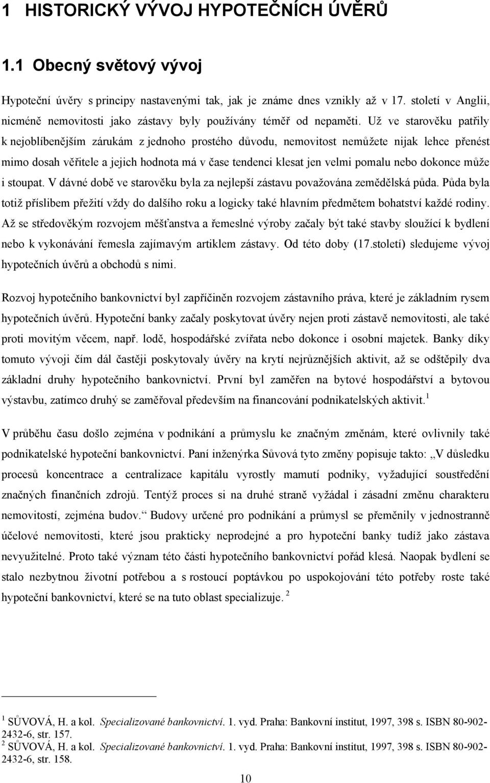 Už ve starověku patřily k nejoblíbenějším zárukám z jednoho prostého důvodu, nemovitost nemůžete nijak lehce přenést mimo dosah věřitele a jejich hodnota má v čase tendenci klesat jen velmi pomalu