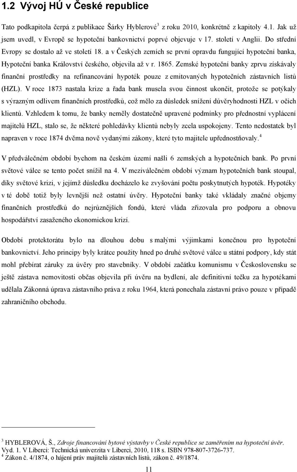 Zemské hypoteční banky zprvu získávaly finanční prostředky na refinancování hypoték pouze z emitovaných hypotečních zástavních listů (HZL).