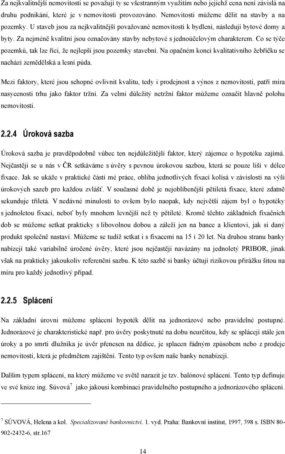 Za nejméně kvalitní jsou označovány stavby nebytové s jednoúčelovým charakterem. Co se týče pozemků, tak lze říci, že nejlepší jsou pozemky stavební.