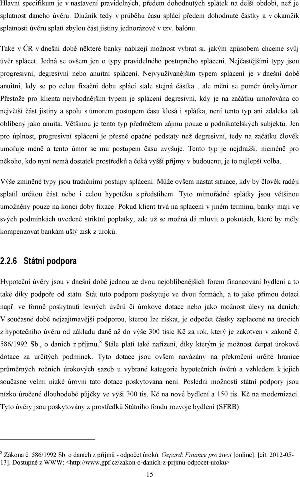 Také v ČR v dnešní době některé banky nabízejí možnost vybrat si, jakým způsobem chceme svůj úvěr splácet. Jedná se ovšem jen o typy pravidelného postupného splácení.