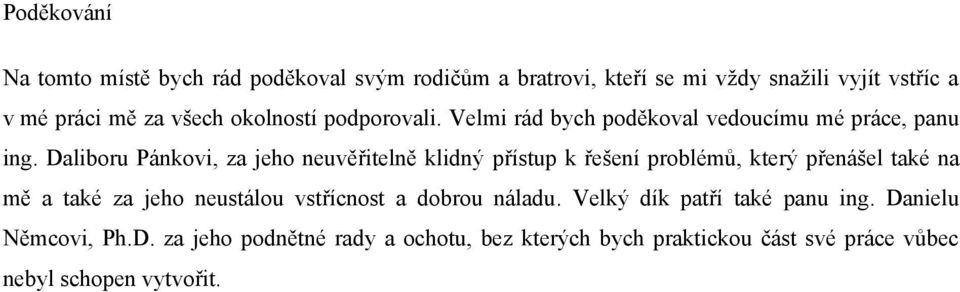 Daliboru Pánkovi, za jeho neuvěřitelně klidný přístup k řešení problémů, který přenášel také na mě a také za jeho neustálou