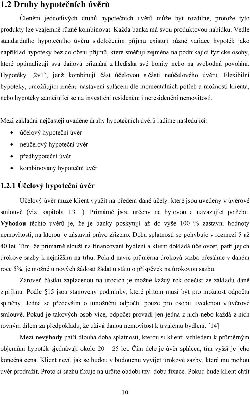 optimalizují svá daňová přiznání z hlediska své bonity nebo na svobodná povolání. Hypotéky 2v1, jenţ kombinují část účelovou s části neúčelového úvěru.