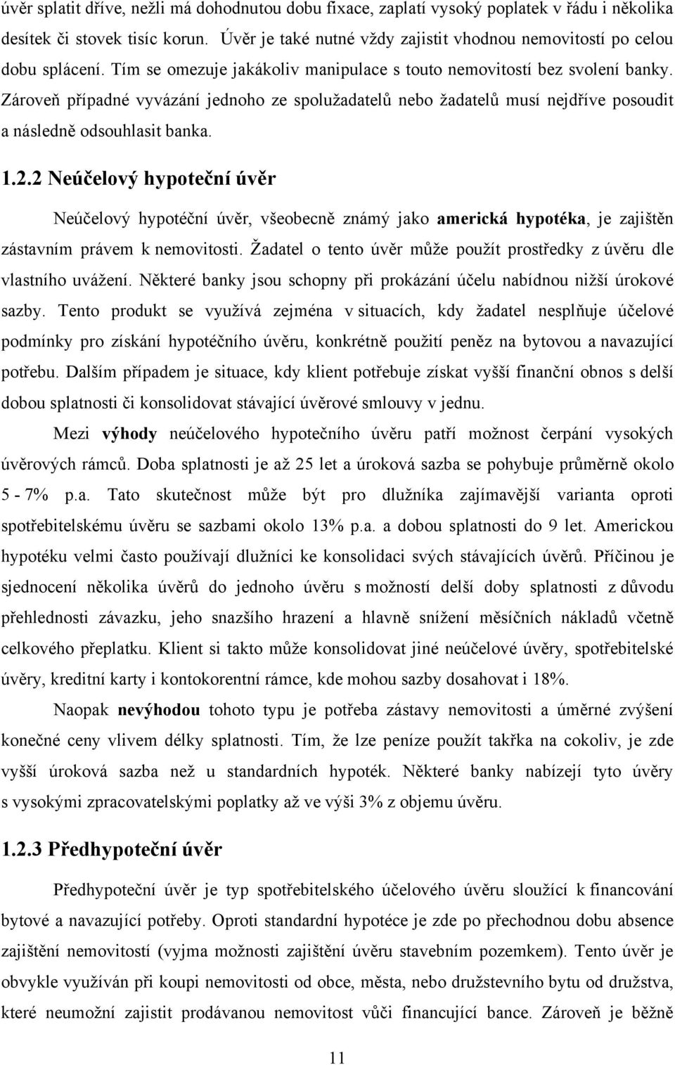 Zároveň případné vyvázání jednoho ze spoluţadatelů nebo ţadatelů musí nejdříve posoudit a následně odsouhlasit banka. 1.2.