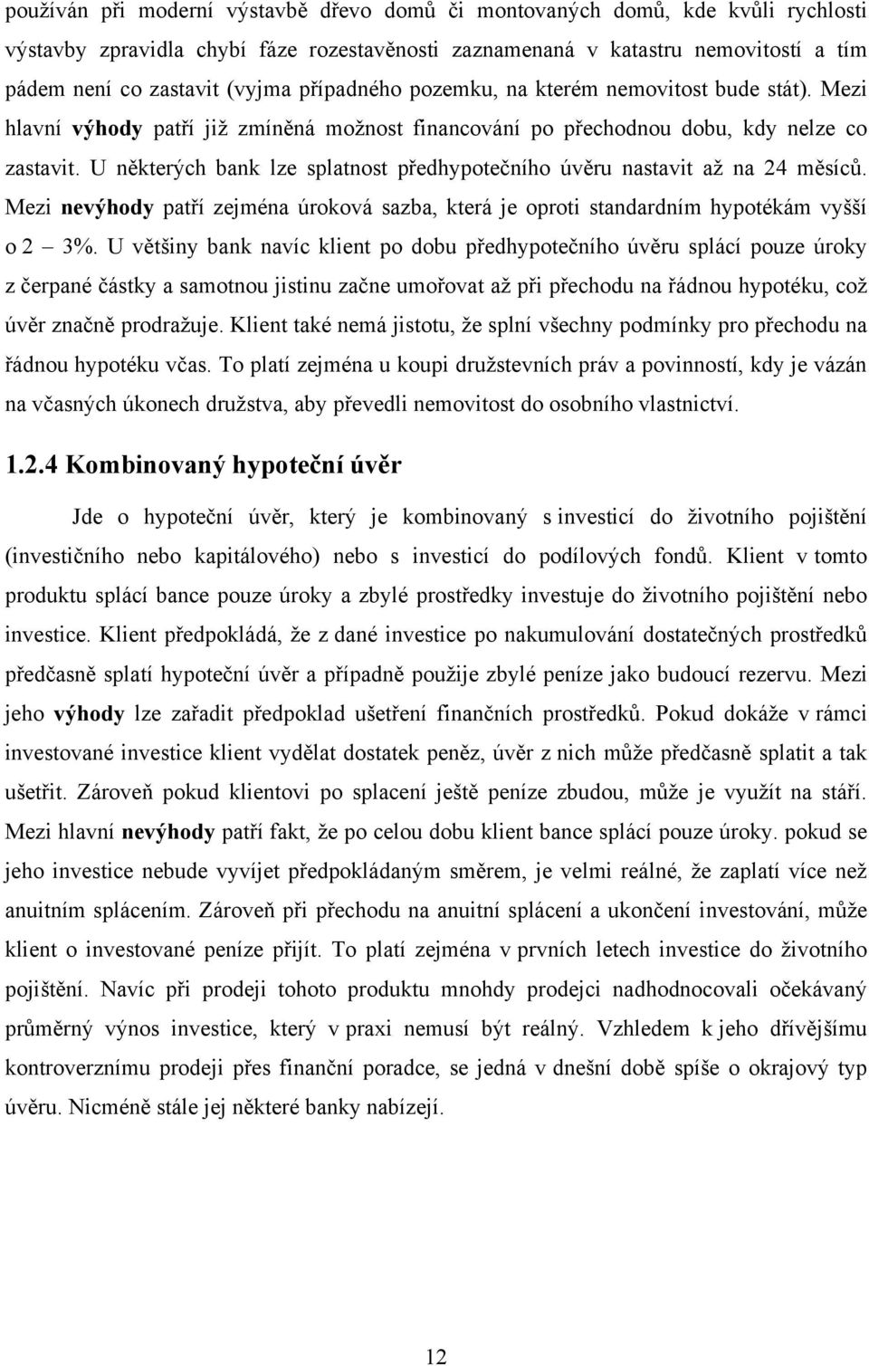 U některých bank lze splatnost předhypotečního úvěru nastavit aţ na 24 měsíců. Mezi nevýhody patří zejména úroková sazba, která je oproti standardním hypotékám vyšší o 2 3%.