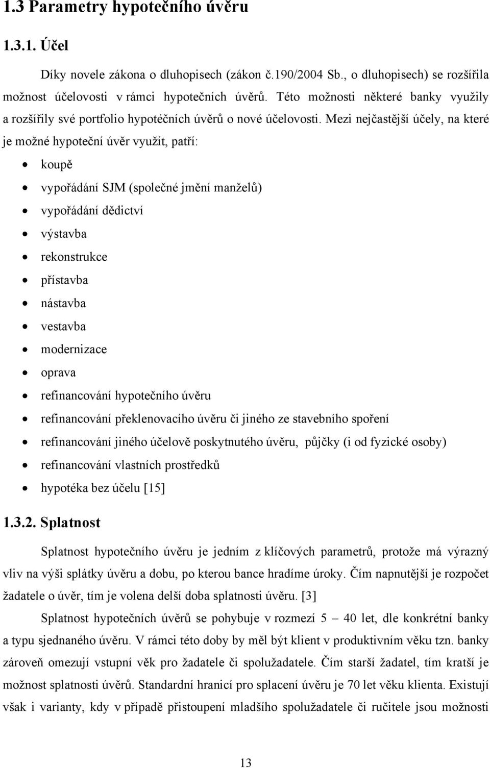 Mezi nejčastější účely, na které je moţné hypoteční úvěr vyuţít, patří: koupě vypořádání SJM (společné jmění manţelů) vypořádání dědictví výstavba rekonstrukce přístavba nástavba vestavba modernizace